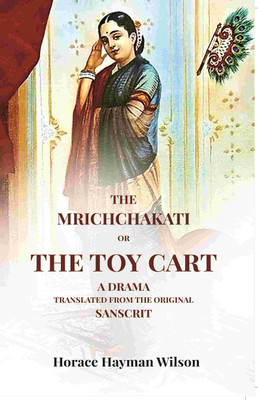 The Mrichchakati: Or The Toy Cart A Drama Translated From The Original Sanscrit(Paperback, Horace Hayman Wilson)