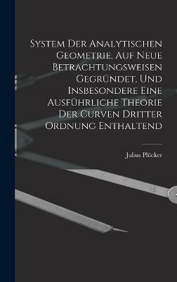 System Der Analytischen Geometrie, Auf Neue Betrachtungsweisen Gegrundet, Und Insbesondere Eine Ausfuhrliche Theorie Der Curven Dritter Ordnung Enthaltend(German, Hardcover, Plucker Julius) System Der Analytischen Geometrie, Auf Neue Betrachtungsweisen Gegrundet, Und Insbesondere Eine Ausfuhrliche Theorie Der Curven Dritter Ordnung Enthaltend(German, Hardcover, Plucker Julius)