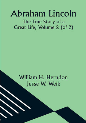 Abraham Lincoln: The True Story of a Great Life, Volume 2 (of 2)(Paperback, William H. Herndon, Jesse W. Weik)