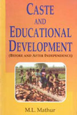 Caste and Educational Development - Before and after Independence(Paperback, M. L. Mathur)
