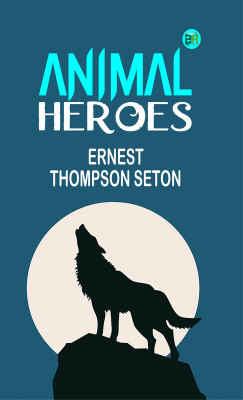 Animal Heroes(Paperback, Ernest Thompson Seton)
