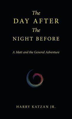 The Day After the Night Before A Matt and the General Adventure(Hardcover, Harry Katzan Jr.)