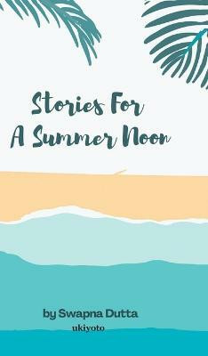 Stories for a Summer Noon(English, Hardcover, Dutta Swapna)