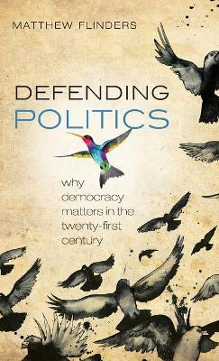 Defending Politics(English, Hardcover, Flinders Matthew)