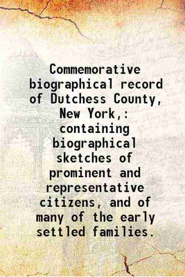 Commemorative biographical record of Dutchess County, New York, containing biographical sketches of prominent and representative citizens, and of many of the early settled families. 1897 [ [Hardcover](Hardcover, Anonymous)
