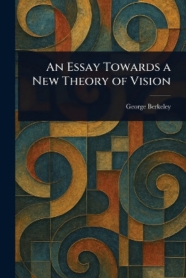 An Essay Towards a New Theory of Vision(English, Paperback, Berkeley George)