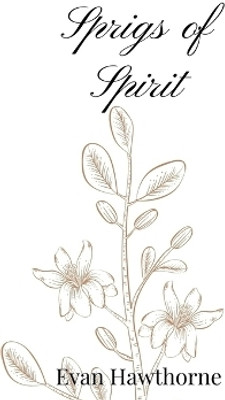 Sprigs of Spirit(English, Hardcover, Hawthorne Evan)