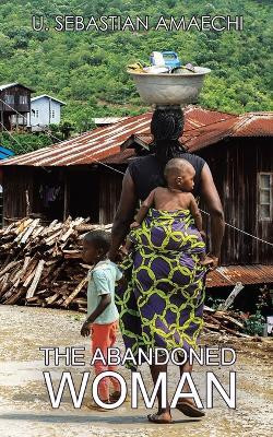 The Abandoned Woman(English, Paperback, Amaechi U Sebastian)