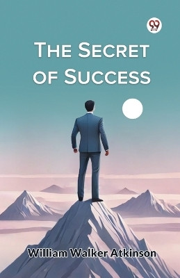 The Secret of Success(Paperback, William Walker Atkinson)