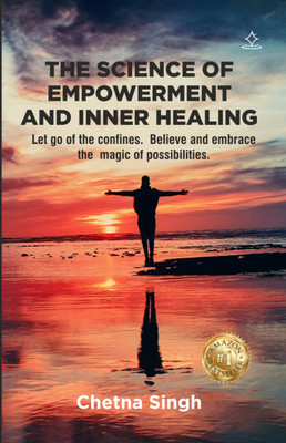 The Science Of Empowerment and Inner Healing - Let go of the confines. Believe and embrace the magic of possibilities.(Paperback, Chetna Singh)