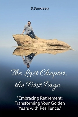 The Last Chapter, the First Page  - Embracing Retirement: Transforming Your Golden Years with Resilience(English, Paperback, S Sandeep)