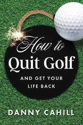 How to Quit Golf (and Get Your Life Back)(English, Hardcover, Cahill Danny)
