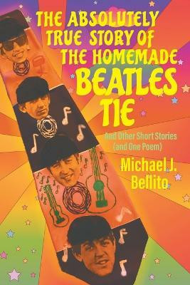 The Absolutely True Story of the Homemade Beatles Tie(English, Paperback, Bellito Michael J)