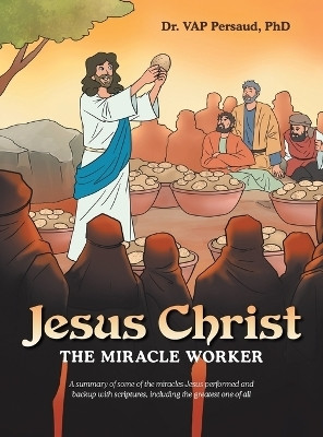 Jesus Christ The Miracle Worker(Hardcover, Dr. VAP Persaud PhD)