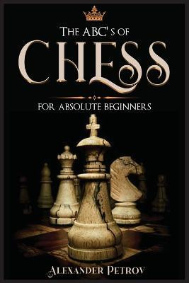 The ABC's of Chess for Absolute Beginners(English, Paperback, Petrov Alexander)