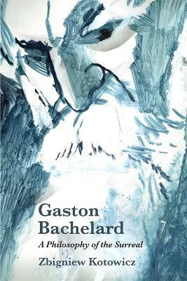 Gaston Bachelard: A Philosophy of the Surreal(English, Hardcover, Kotowicz Zbigniew)