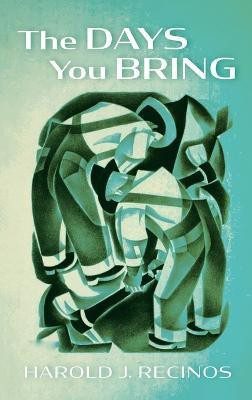 The Days You Bring(English, Hardcover, Recinos Harold J)