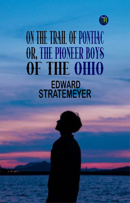 On the Trail of Pontiac; Or, The Pioneer Boys of the Ohio(Paperback, Edward Stratemeyer)