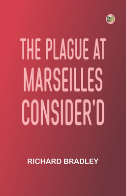 The Plague at Marseilles Consider'd(Paperback, Richard Bradley)