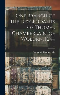 One Branch of the Descendants of Thomas Chamberlain, of Woburn, 1644(English, Hardcover, George W (George William) Chamberla)