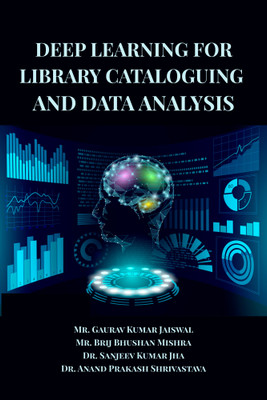 DEEP LEARNING FOR LIBRARY CATALOGUING AND DATA ANALYSIS(Paperback, Mr. Gaurav Kumar Jaiswal, Mr. Brij Bhushan Mishra, Dr. Sanjeev Kumar Jha, Dr. Anand Prakash Shrivastava)