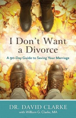 I Don`t Want a Divorce - A 90 Day Guide to Saving Your Marriage(English, Paperback, Clarke Dr. David)