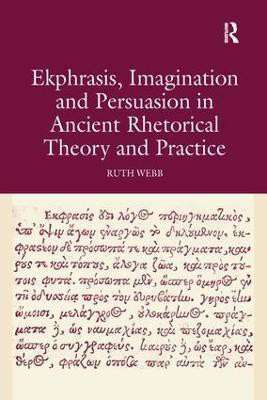 Ekphrasis, Imagination and Persuasion in Ancient Rhetorical Theory and Practice(English, Paperback, Webb Ruth)