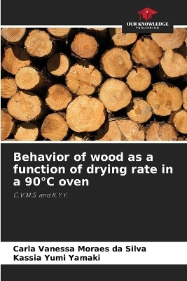 Behavior of wood as a function of drying rate in a 90 degreesC oven(English, Paperback, Moraes Da Silva Carla Vanessa)