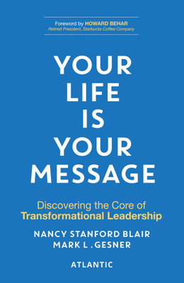 Your Life is Your Message: Discovering the Core of Transformational Leadership(Paperback, Nancy Stanford Blair, Mark L. Gesner)