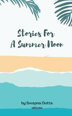 Stories for a Summer Noon(English, Paperback, Dutta Swapna)
