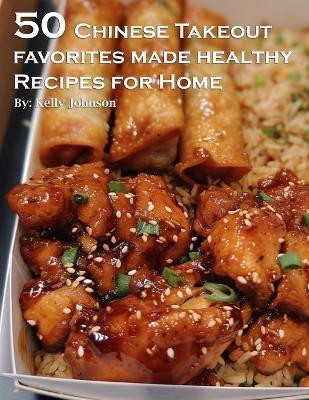 50 Chinese Takeout Favorites Made Healthy Recipes for Home(English, Paperback, Johnson Kelly)