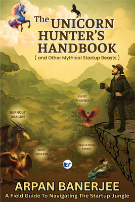 The Unicorn Hunter’s Handbook: (and Other Mythical Startup Beasts)(Paperback, Arpan Banerjee)