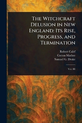 The Witchcraft Delusion in New England(English, Paperback, Calef Robert)