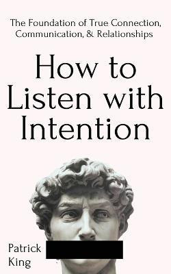 How to Listen with Intention(English, Paperback, King Patrick)