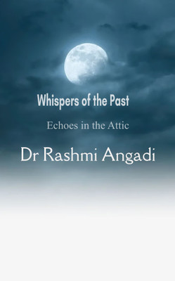 Whispers of the Past Echoes in the Attic(Paperback, Dr Rashmi Angadi)