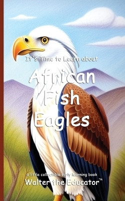 It's Time to Learn about African Fish Eagles(English, Paperback, Walter the Educator)