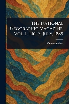 The National Geographic Magazine, Vol. I., No. 3, July, 1889(English, Paperback, Various)