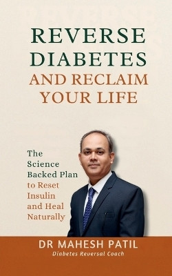 REVERSE DIABETES AND RECLAIM YOUR LIFE(English, Paperback, Dr. Mahesh Patil)