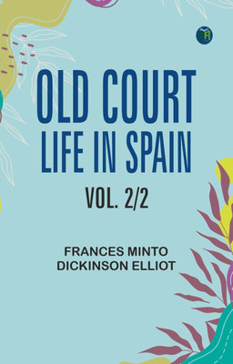 Old Court Life in Spain, vol. 2/2(Paperback, Frances Minto Dickinson Elliot)