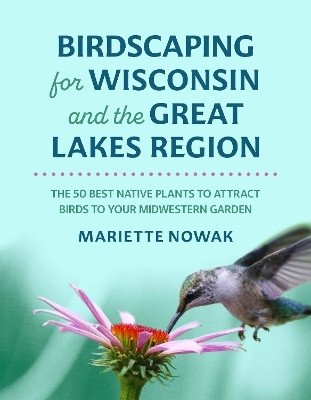 Birdscaping for Wisconsin and the Great Lakes Region(English, Paperback, Nowak Mariette)