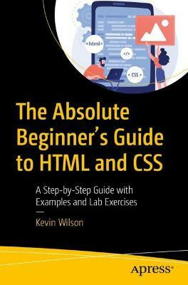 The Absolute Beginner's Guide to HTML and CSS(English, Paperback, Wilson Kevin)
