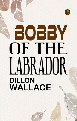 Bobby of the Labrador(Paperback, Dillon Wallace)