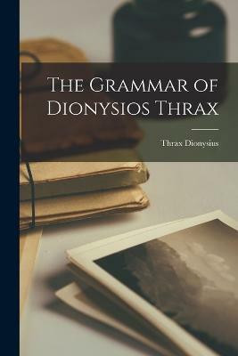 The Grammar of Dionysios Thrax(English, Paperback, Dionysius Thrax)