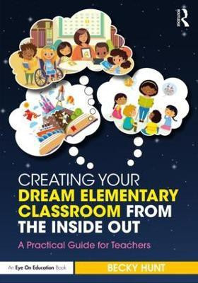 Creating Your Dream Elementary Classroom from the Inside Out(English, Paperback, Hunt Becky)