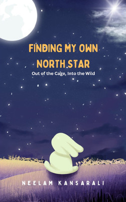 Finding My Own North Star - Out of the Cage, Into the Wild(Paperback, Neelam Kansarali)