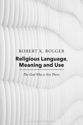 Religious Language, Meaning, and Use(English, Electronic book text, Bolger Robert K. Dr.)