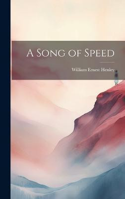 A Song of Speed(English, Hardcover, Ernest Henley William)