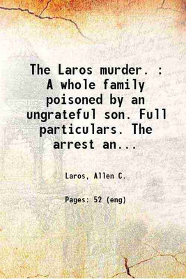 The Laros murder. : A whole family poisoned by an ungrateful son. Full particulars. The arrest and confession of the prisoner, funeral services, and both sermons in full, with incidents, i [Hardcover](Hardcover, Laros, Allen C.)
