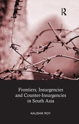 Frontiers, Insurgencies and Counter-Insurgencies in South Asia(English, Paperback, Roy Kaushik)