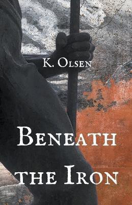 Beneath the Iron(English, Paperback, Olsen K)